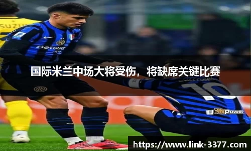 国际米兰中场大将受伤，将缺席关键比赛