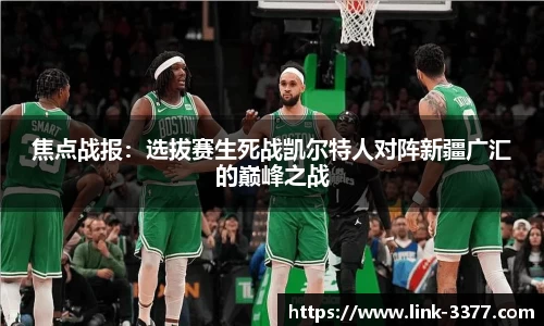 焦点战报：选拔赛生死战凯尔特人对阵新疆广汇的巅峰之战